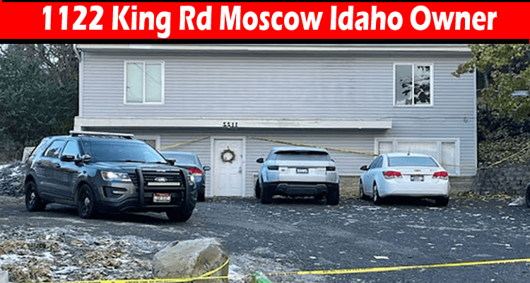 1122 King Rd Moscow Idaho Owner: Read Case Of the University of Idaho Murders, Also Check The Hunting Photo, and Suspects Latest Details!